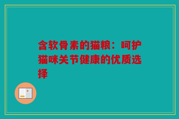 含软骨素的猫粮:呵护猫咪关节健康的优质选择 含软骨素的猫粮:呵护猫咪关节健康的优质选择