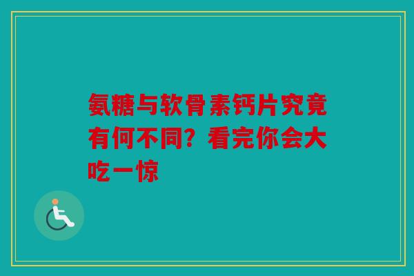 氨糖与软骨素钙片究竟有何不同?看完你会大吃一惊 氨糖与软骨素钙片究竟有何不同?看完你会大吃一惊